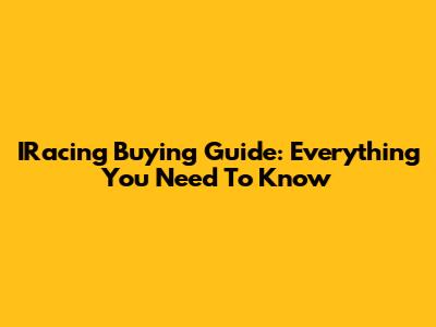 IRacing Buying Guide: Everything You Need To Know