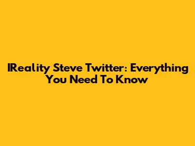 IReality Steve Twitter: Everything You Need To Know