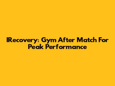 IRecovery: Gym After Match For Peak Performance
