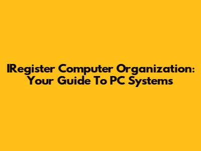 IRegister Computer Organization: Your Guide To PC Systems