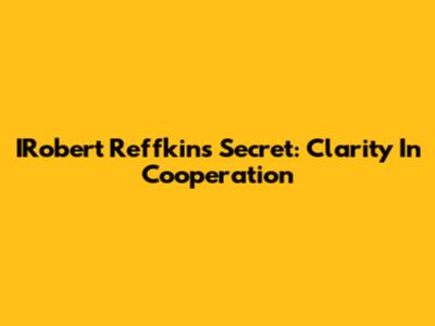 IRobert Reffkin's Secret: Clarity In Cooperation
