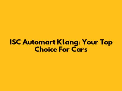 ISC Automart Klang: Your Top Choice For Cars
