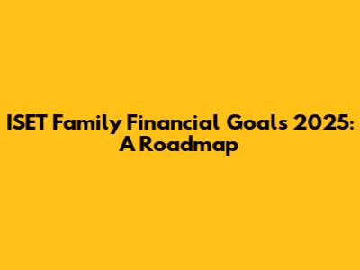 ISET Family Financial Goals 2025: A Roadmap