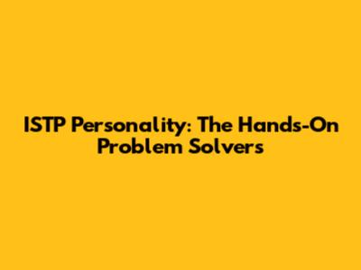 ISTP Personality: The Hands-On Problem Solvers