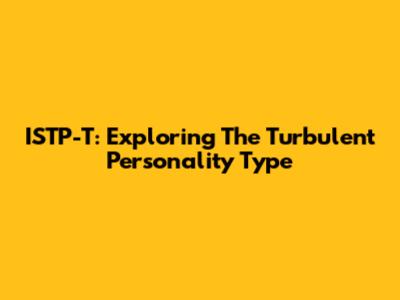 ISTP-T: Exploring The Turbulent Personality Type
