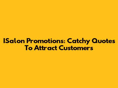 ISalon Promotions: Catchy Quotes To Attract Customers
