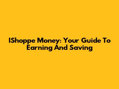 IShoppe Money: Your Guide To Earning And Saving