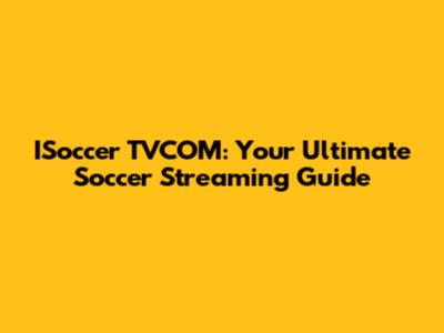 ISoccer TVCOM: Your Ultimate Soccer Streaming Guide