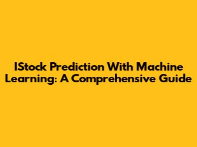 IStock Prediction With Machine Learning: A Comprehensive Guide