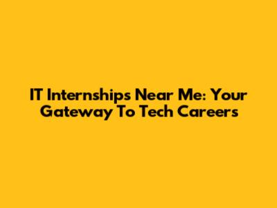 IT Internships Near Me: Your Gateway To Tech Careers