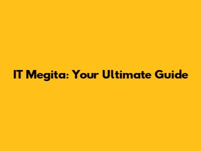 IT Megita: Your Ultimate Guide