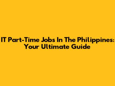 IT Part-Time Jobs In The Philippines: Your Ultimate Guide