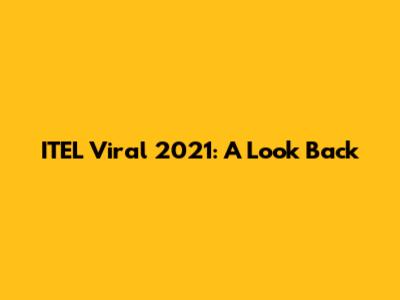 ITEL Viral 2021: A Look Back