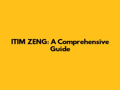 ITIM ZENG: A Comprehensive Guide