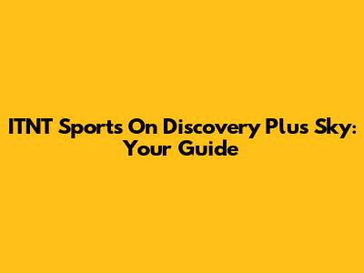 ITNT Sports On Discovery Plus Sky: Your Guide