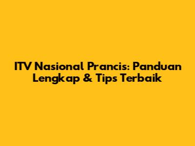 ITV Nasional Prancis: Panduan Lengkap & Tips Terbaik