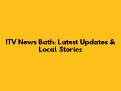 ITV News Bath: Latest Updates & Local Stories
