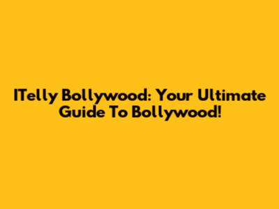 ITelly Bollywood: Your Ultimate Guide To Bollywood!
