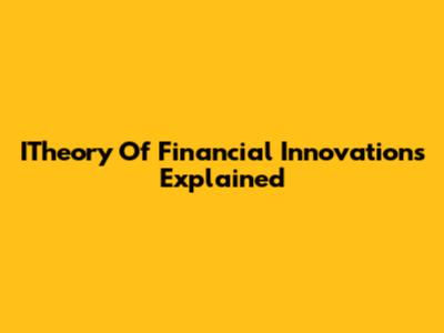 ITheory Of Financial Innovations Explained