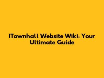ITownhall Website Wiki: Your Ultimate Guide