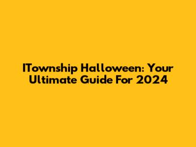 ITownship Halloween: Your Ultimate Guide For 2024