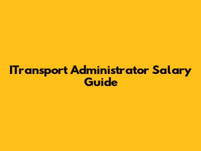 ITransport Administrator Salary Guide