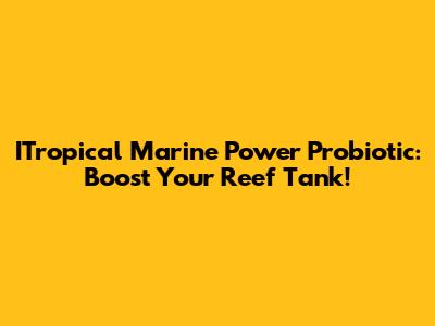 ITropical Marine Power Probiotic: Boost Your Reef Tank!