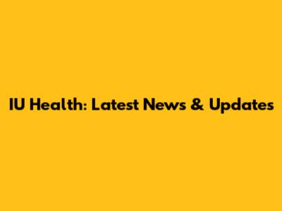 IU Health: Latest News & Updates