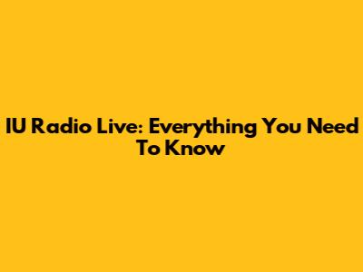 IU Radio Live: Everything You Need To Know