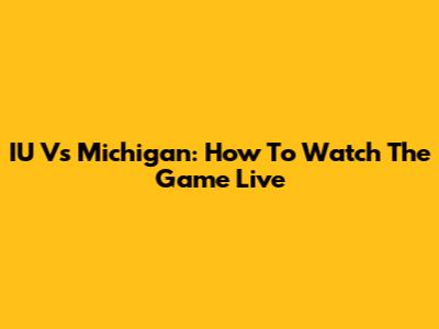 IU Vs Michigan: How To Watch The Game Live