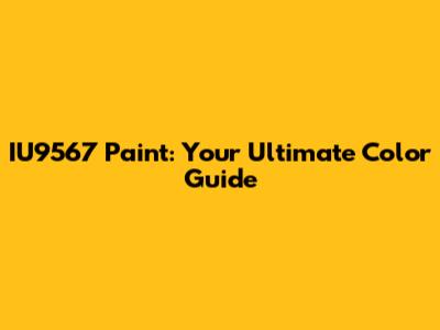 IU9567 Paint: Your Ultimate Color Guide