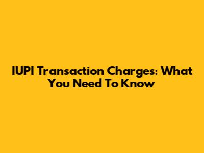 IUPI Transaction Charges: What You Need To Know