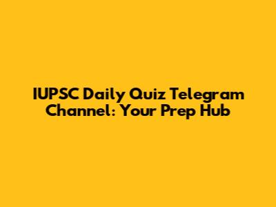 IUPSC Daily Quiz Telegram Channel: Your Prep Hub