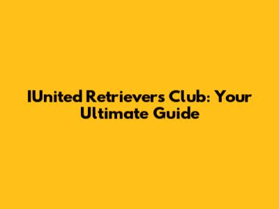 IUnited Retrievers Club: Your Ultimate Guide