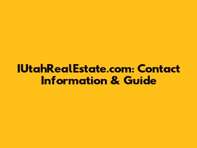 IUtahRealEstate.com: Contact Information & Guide