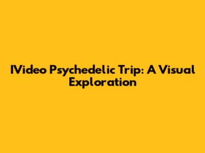 IVideo Psychedelic Trip: A Visual Exploration