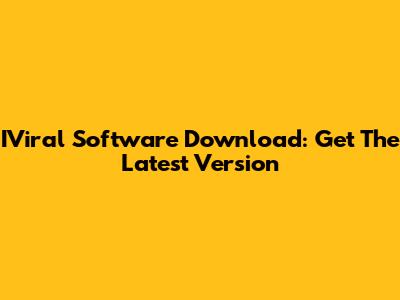 IViral Software Download: Get The Latest Version