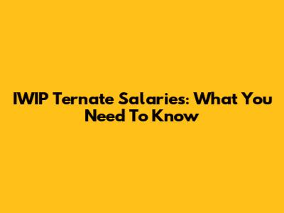 IWIP Ternate Salaries: What You Need To Know