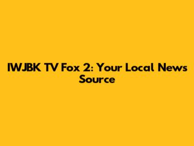 IWJBK TV Fox 2: Your Local News Source