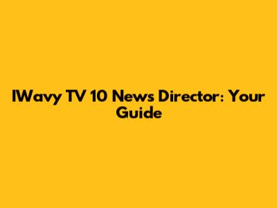 IWavy TV 10 News Director: Your Guide