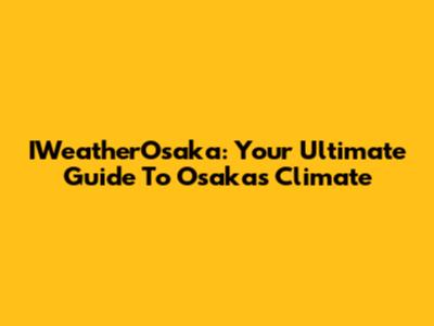 IWeatherOsaka: Your Ultimate Guide To Osaka's Climate
