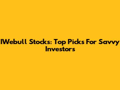 IWebull Stocks: Top Picks For Savvy Investors