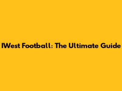 IWest Football: The Ultimate Guide
