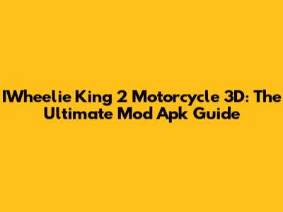 IWheelie King 2 Motorcycle 3D: The Ultimate Mod Apk Guide