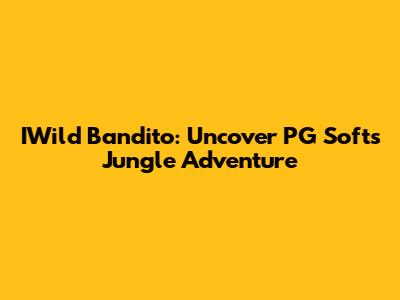 IWild Bandito: Uncover PG Soft's Jungle Adventure