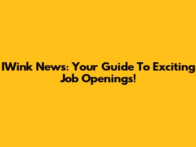 IWink News: Your Guide To Exciting Job Openings!