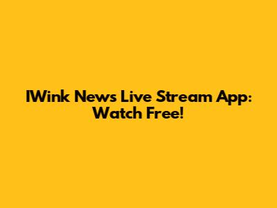 IWink News Live Stream App: Watch Free!