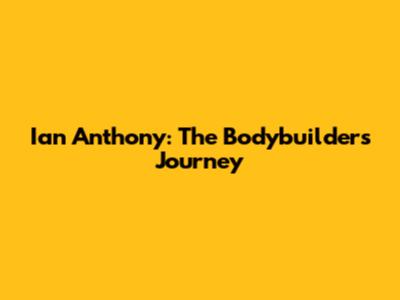 Ian Anthony: The Bodybuilder's Journey