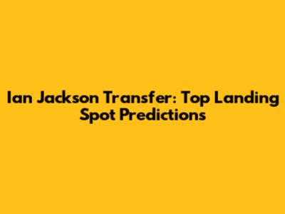 Ian Jackson Transfer: Top Landing Spot Predictions