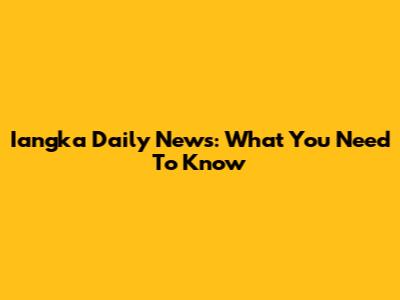 Iangka Daily News: What You Need To Know